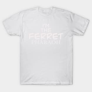 IM THE FERRET PHARAOH T-Shirt